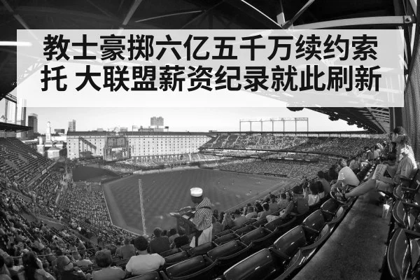 教士豪掷六亿五千万续约索托 大联盟薪资纪录就此刷新