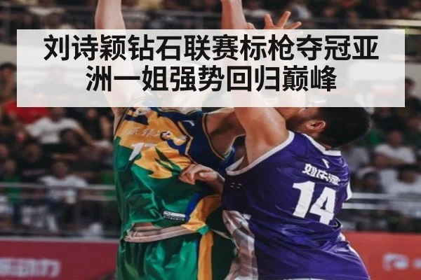 刘诗颖钻石联赛标枪夺冠亚洲一姐强势回归巅峰