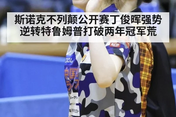 斯诺克不列颠公开赛丁俊晖强势逆转特鲁姆普打破两年冠军荒